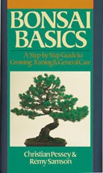 BONSAI BASICS A Step-by-Step Guide to Growing, Training & General Care Christian Pessey and Remy Samson